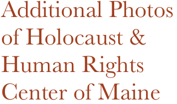 Additional Photos
of Holocaust &
Human Rights Center of Maine
