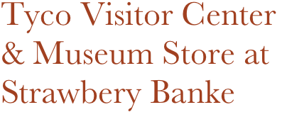 Tyco Visitor Center
& Museum Store at
Strawbery Banke